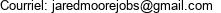 Courriel: jaredmoorejobs@gmail.com 