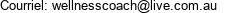 Courriel: wellnesscoach@live.com.au 