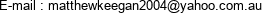 E-mail : matthewkeegan2004@yahoo.com.au 