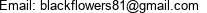 Email: blackflowers81@gmail.com 