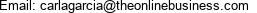 Email: carlagarcia@theonlinebusiness.com 