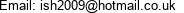 Email: ish2009@hotmail.co.uk 
